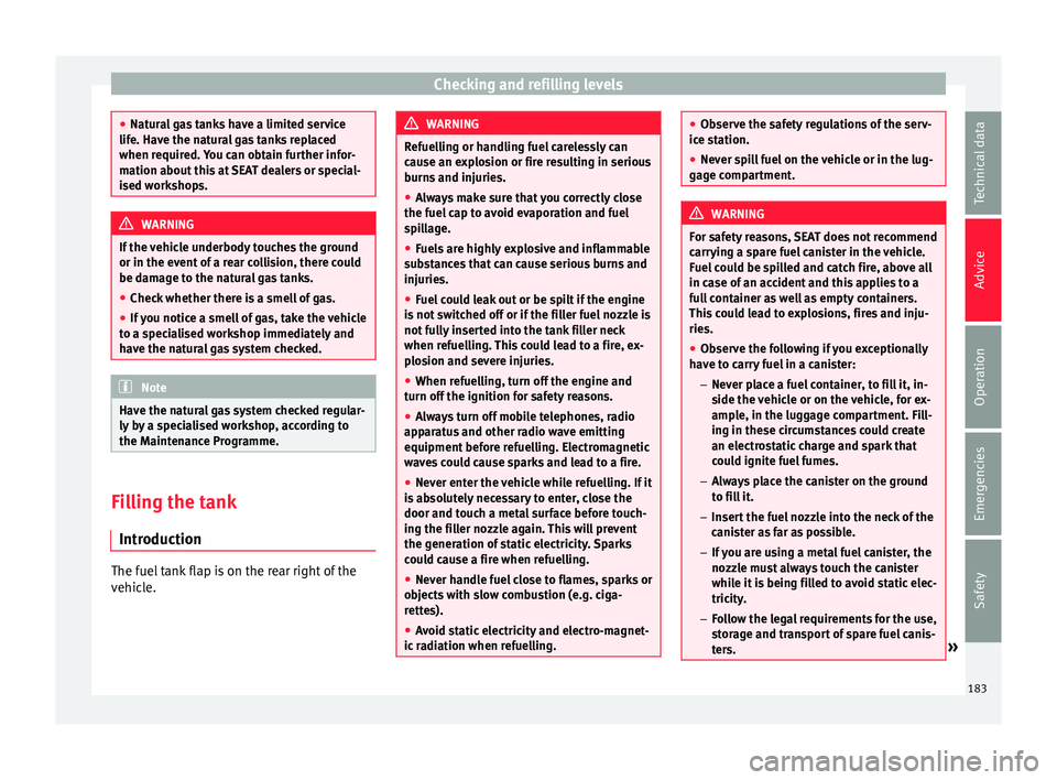 Seat Mii 2017  Owners manual Checking and refilling levels
●
Natur a
l gas tanks have a limited service
life. Have the natural gas tanks replaced
when required. You can obtain further infor-
mation about this at SEAT dealers or