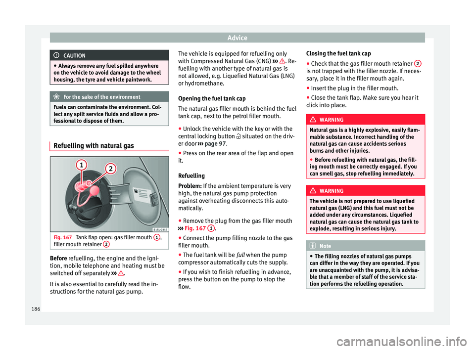 Seat Mii 2017 Service Manual Advice
CAUTION
● Alw a
ys remove any fuel spilled anywhere
on the vehicle to avoid damage to the wheel
housing, the tyre and vehicle paintwork. For the sake of the environment
Fuels can contaminate Seat Mii 2017 Service Manual Advice
CAUTION
● Alw a
ys remove any fuel spilled anywhere
on the vehicle to avoid damage to the wheel
housing, the tyre and vehicle paintwork. For the sake of the environment
Fuels can contaminate