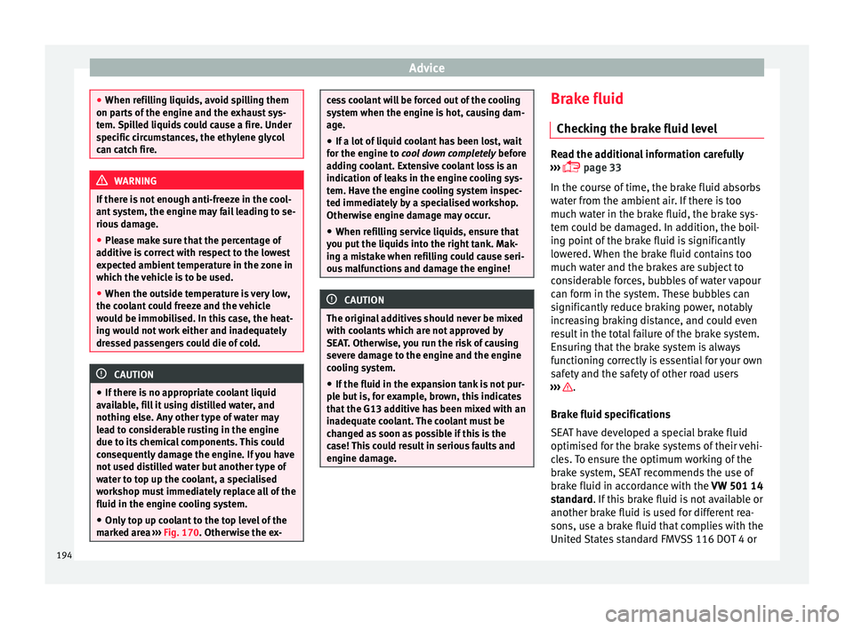Seat Mii 2017 Owners manual Advice
●
When refi l
ling liquids, avoid spilling them
on parts of the engine and the exhaust sys-
tem. Spilled liquids could cause a fire. Under
specific circumstances, the ethylene glycol
can catc Seat Mii 2017 Owners manual Advice
●
When refi l
ling liquids, avoid spilling them
on parts of the engine and the exhaust sys-
tem. Spilled liquids could cause a fire. Under
specific circumstances, the ethylene glycol
can catc