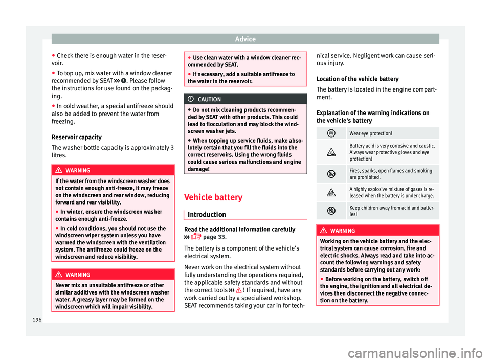 Seat Mii 2017 Owners manual Advice
● Chec k
ther
e is enough water in the reser-
voir.
● To top up, mix water with a window cleaner
recommended b
y SEAT ››› . Please follow
the in s
truction
s for use found on the p Seat Mii 2017 Owners manual Advice
● Chec k
ther
e is enough water in the reser-
voir.
● To top up, mix water with a window cleaner
recommended b
y SEAT ››› . Please follow
the in s
truction
s for use found on the p