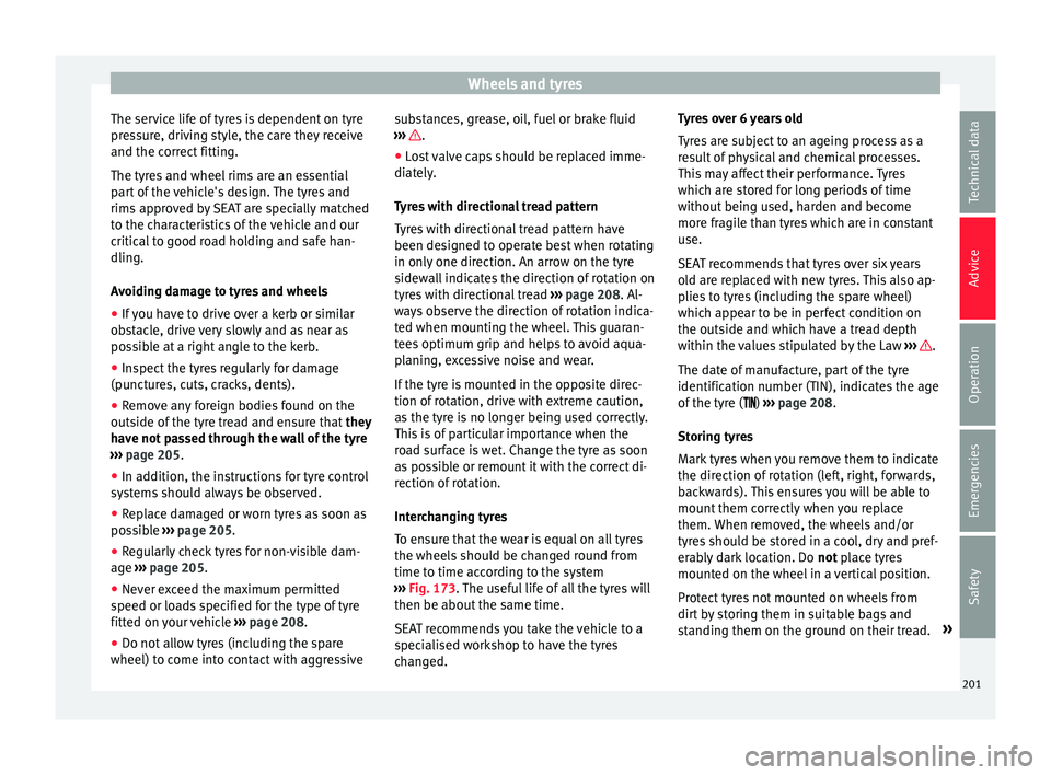 Seat Mii 2017 Owners manual Wheels and tyres
The service life of tyres is dependent on tyre
pr e
s
sure, driving style, the care they receive
and the correct fitting.
The tyres and wheel rims are an essential
part of the vehicle Seat Mii 2017 Owners manual Wheels and tyres
The service life of tyres is dependent on tyre
pr e
s
sure, driving style, the care they receive
and the correct fitting.
The tyres and wheel rims are an essential
part of the vehicle