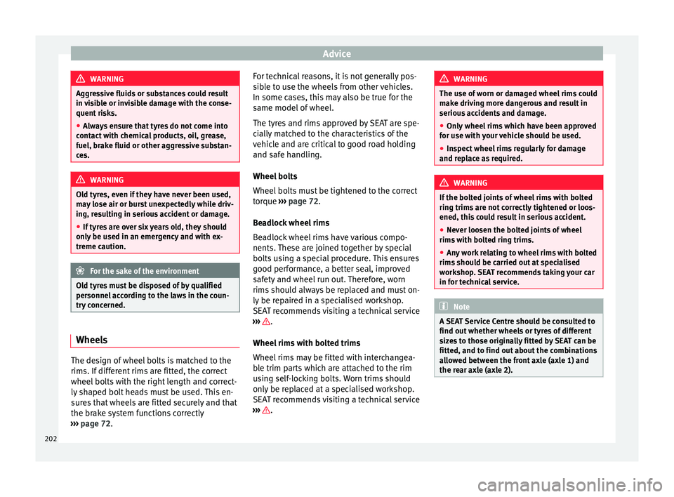 Seat Mii 2017 Owners manual Advice
WARNING
Aggressive fluids or substances could result
in v i
sible or invisible damage with the conse-
quent risks.
● Always ensure that tyres do not come into
contact
with chemical products Seat Mii 2017 Owners manual Advice
WARNING
Aggressive fluids or substances could result
in v i
sible or invisible damage with the conse-
quent risks.
● Always ensure that tyres do not come into
contact
with chemical products