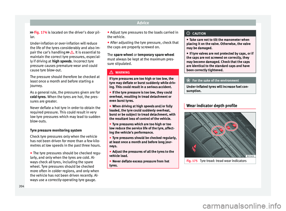 Seat Mii 2017  Owners manual Advice
›››  Fig. 174 i s
 loc ated on the driver's door pil-
lar.
Under-inflation or over-inflation will reduce
the life of the tyres considerably and also im-
pair the car's handling  �