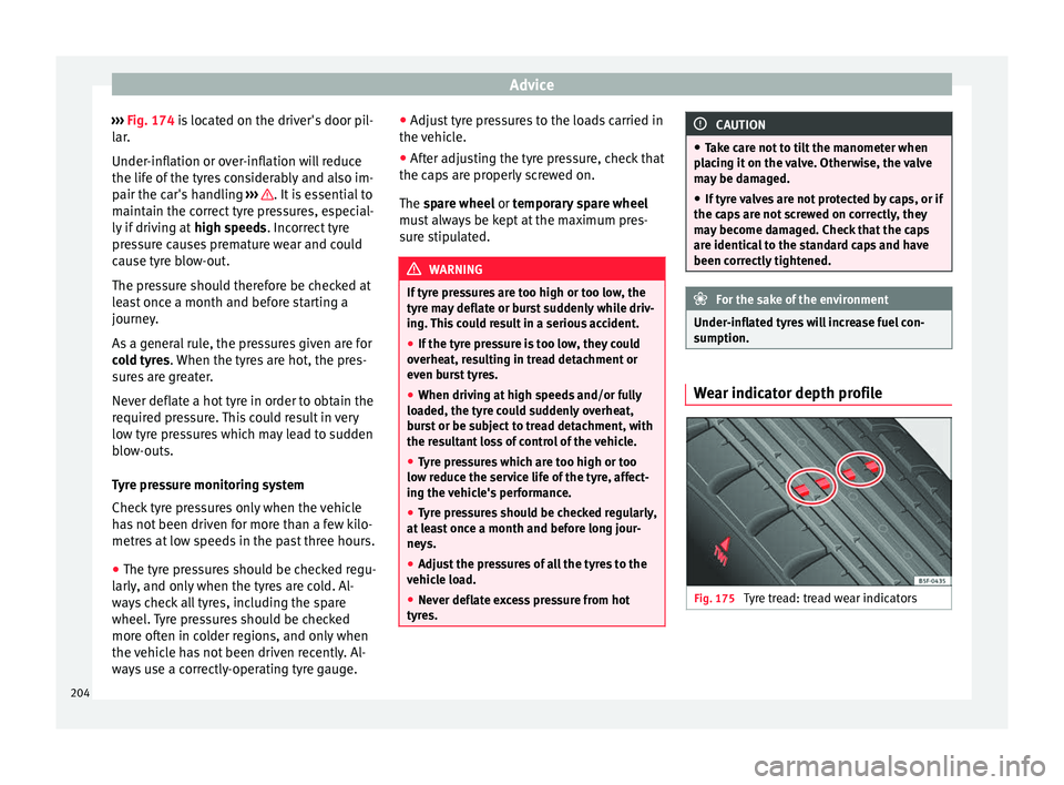 Seat Mii 2017 Owners manual Advice
››› Fig. 174 i s
loc ated on the driver's door pil-
lar.
Under-inflation or over-inflation will reduce
the life of the tyres considerably and also im-
pair the car's handling Seat Mii 2017 Owners manual Advice
››› Fig. 174 i s
loc ated on the driver's door pil-
lar.
Under-inflation or over-inflation will reduce
the life of the tyres considerably and also im-
pair the car's handling