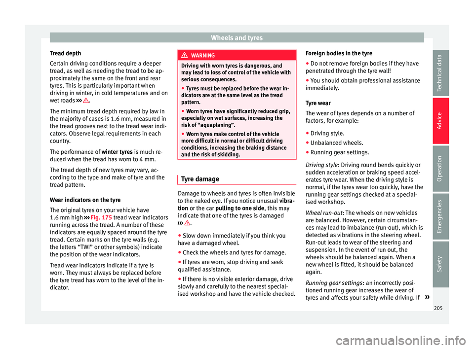Seat Mii 2017 Owners manual Wheels and tyres
Tread depth
C er
t
ain driving conditions require a deeper
tread, as well as needing the tread to be ap-
proximately the same on the front and rear
tyres. This is particularly importa Seat Mii 2017 Owners manual Wheels and tyres
Tread depth
C er
t
ain driving conditions require a deeper
tread, as well as needing the tread to be ap-
proximately the same on the front and rear
tyres. This is particularly importa