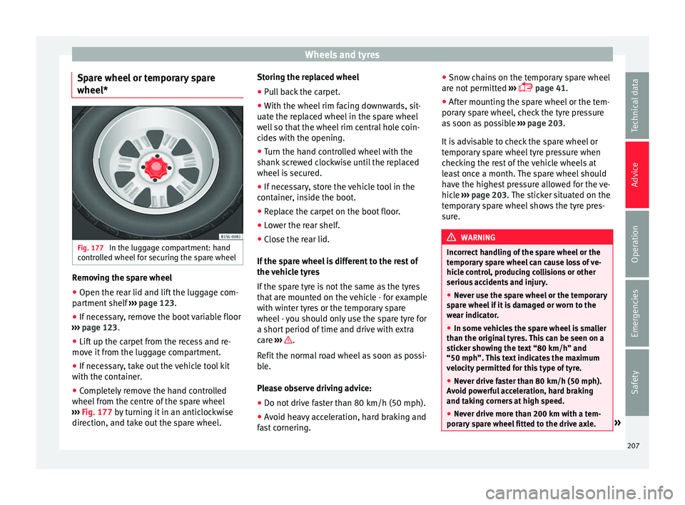 Seat Mii 2017 Owners manual Wheels and tyres
Spare wheel or temporary spare
wheel* Fig. 177
In the luggage compartment: hand
c ontr
o
lled wheel for securing the spare wheel Removing the spare wheel
● Open the rear lid and li Seat Mii 2017 Owners manual Wheels and tyres
Spare wheel or temporary spare
wheel* Fig. 177
In the luggage compartment: hand
c ontr
o
lled wheel for securing the spare wheel Removing the spare wheel
● Open the rear lid and li