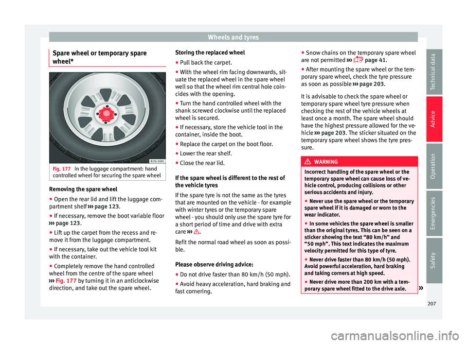 Seat Mii 2017  Owners manual Wheels and tyres
Spare wheel or temporary spare
wheel* Fig. 177 
In the luggage compartment: hand
c ontr
o
lled wheel for securing the spare wheel Removing the spare wheel
● Open the rear lid and li