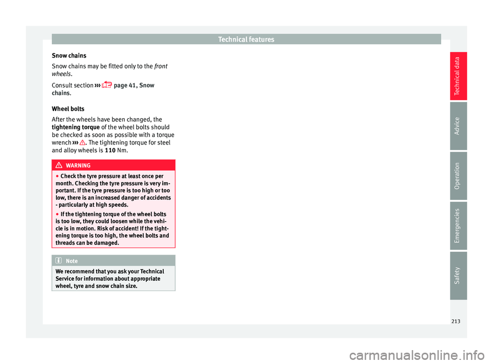 Seat Mii 2017 Owners manual Technical features
Snow chains
Sno w c
h
ains may be fitted only to the front
wheels.
Consult section ›››
page 41, Snow
chains.
Wheel bolts
After the wheels have been changed, the
tighten Seat Mii 2017 Owners manual Technical features
Snow chains
Sno w c
h
ains may be fitted only to the front
wheels.
Consult section ›››
page 41, Snow
chains.
Wheel bolts
After the wheels have been changed, the
tighten