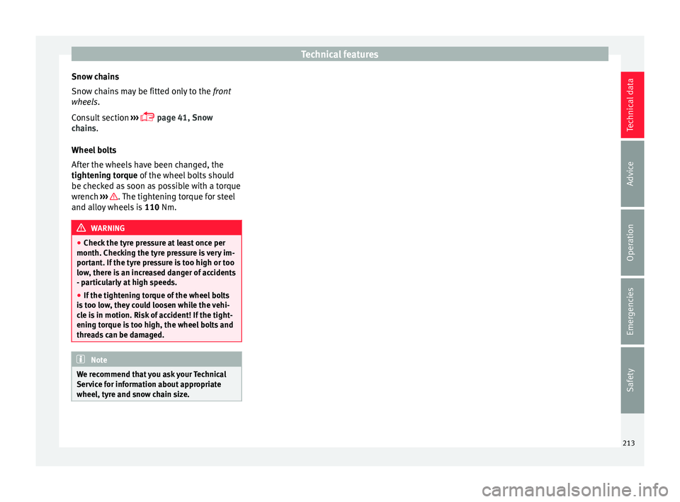 Seat Mii 2017  Owners manual Technical features
Snow chains
Sno w c
h
ains may be fitted only to the  front
wheels.
Consult section  ››› 
 page 41, Snow
chains.
Wheel bolts
After the wheels have been changed, the
tighten