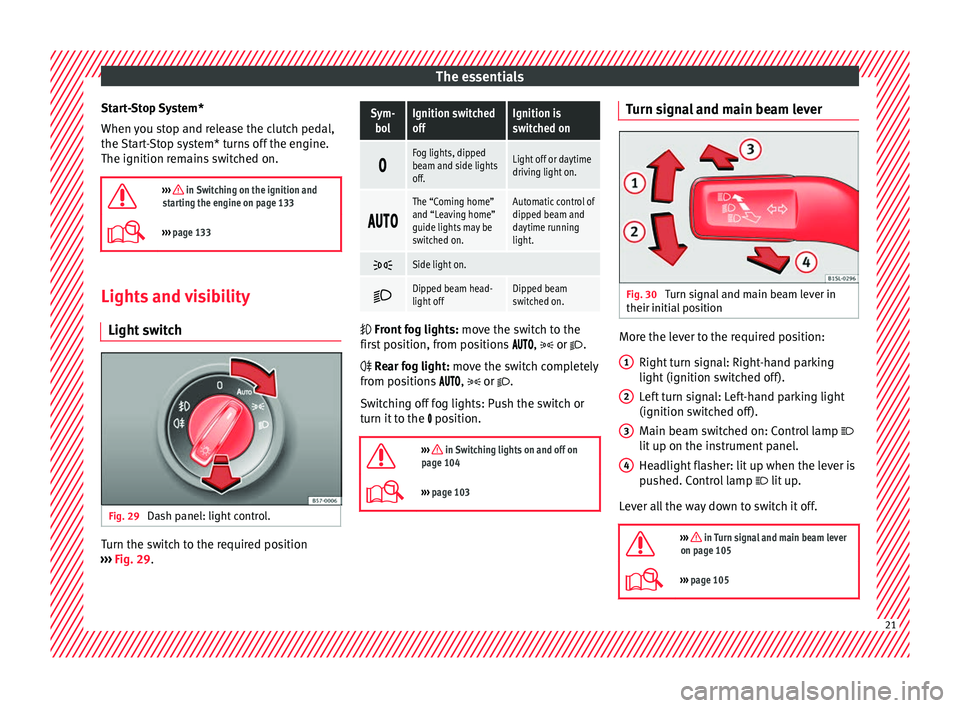 Seat Mii 2017  Owners manual The essentials
Start-Stop System*
When  y
ou s
top and release the clutch pedal,
the Start-Stop system* turns off the engine.
The ignition remains switched on.

›››  in Switching on the ignit