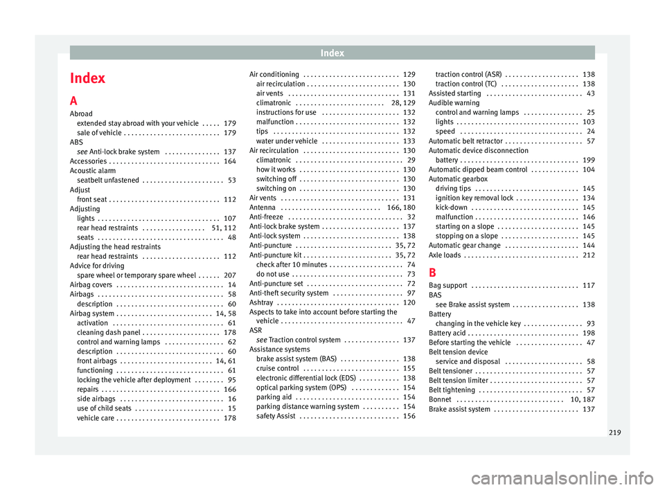 Seat Mii 2017 Service Manual Index
Index
A
Abr o
a
d
extended stay abroad with your vehicle . . . . . 179
sale of vehicle . . . . . . . . . . . . . . . . . . . . . . . . . . 179
ABS see Anti-lock brake system . . . . . . . . . Seat Mii 2017 Service Manual Index
Index
A
Abr o
a
d
extended stay abroad with your vehicle . . . . . 179
sale of vehicle . . . . . . . . . . . . . . . . . . . . . . . . . . 179
ABS see Anti-lock brake system . . . . . . . . .
