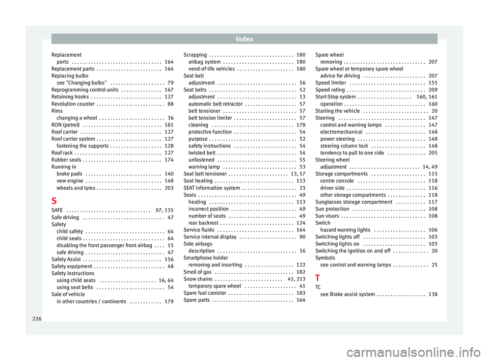 Seat Mii 2017 Owners Guide Index
Replacement par
ts
 . . . . . . . . . . . . . . . . . . . . . . . . . . . . . . . . . 164
Replacement parts  . . . . . . . . . . . . . . . . . . . . . . . . 164
Replacing bulbs see "Changing