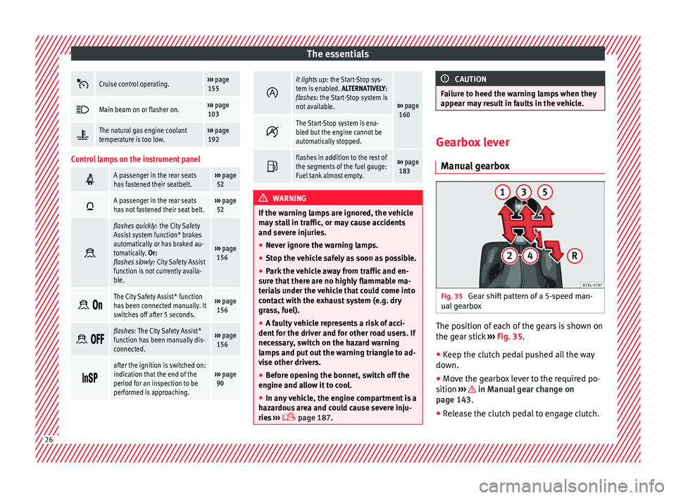 Seat Mii 2017  Owners manual The essentials
Cruise control operating.››› 
page 
155 
Main beam on or flasher on.››› 
page 
103 
The natural gas engine coolant
temperature is too low.››› 
page 
192
Contr