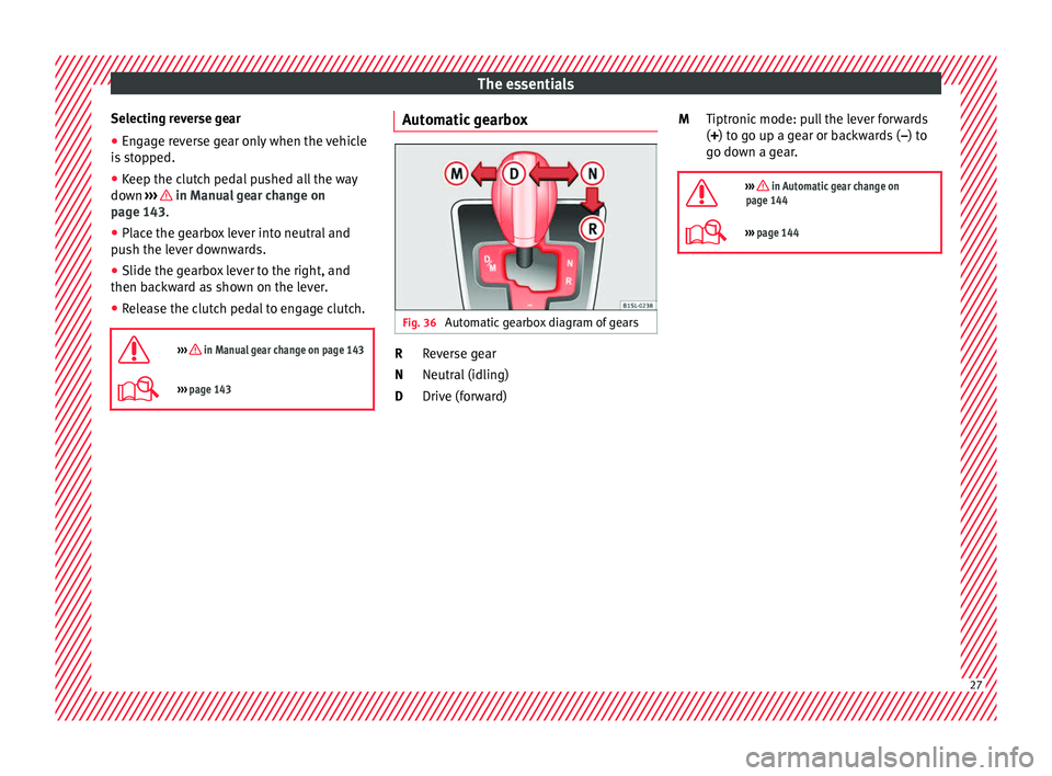 Seat Mii 2017 Owners manual The essentials
Selecting reverse gear
● Engage reverse gear only when the vehicle
i s
s
topped.
● Keep the clutch pedal pushed all the way
down ››
› in Manual gear change on
p ag
e 143
Seat Mii 2017 Owners manual The essentials
Selecting reverse gear
● Engage reverse gear only when the vehicle
i s
s
topped.
● Keep the clutch pedal pushed all the way
down ››
› in Manual gear change on
p ag
e 143