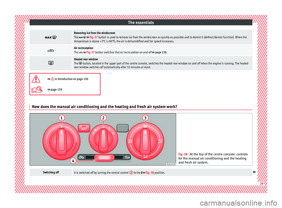 Seat Mii 2017  Owners manual The essentials
Removing ice from the windscreen
The  
›››  Fig. 37 button is used to remove ice from the windscreen as quickly as possible and to demist it (defrost/demist function). When 