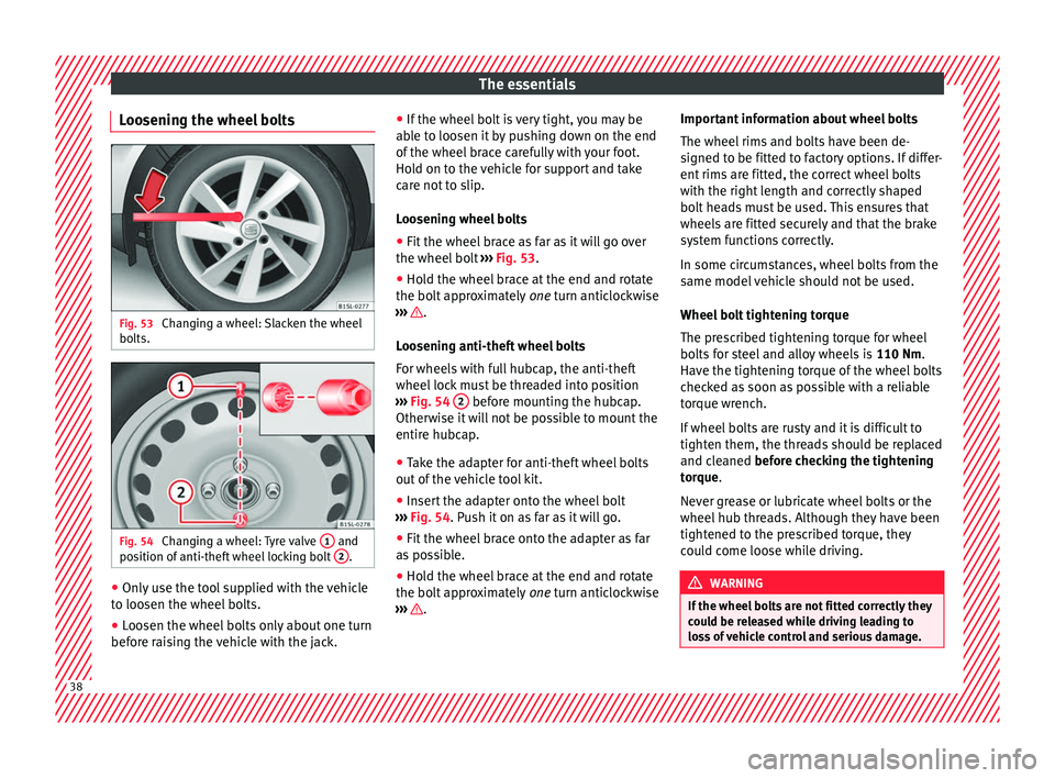 Seat Mii 2017  Owners manual The essentials
Loosening the wheel bolts Fig. 53 
Changing a wheel: Slacken the wheel
bo lts. Fig. 54 
Changing a wheel: Tyre valve  1  and
po s
ition of
 anti-theft wheel locking bolt  2 .
●
Only u