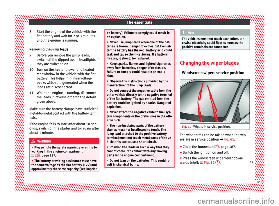 Seat Mii 2017 Owners manual The essentials
Start the engine of the vehicle with the
fl at
b
attery and wait for 2 or 3 minutes
until the engine is running.
Removing the jump leads Before you remove the jump leads,
switch off th Seat Mii 2017 Owners manual The essentials
Start the engine of the vehicle with the
fl at
b
attery and wait for 2 or 3 minutes
until the engine is running.
Removing the jump leads Before you remove the jump leads,
switch off th