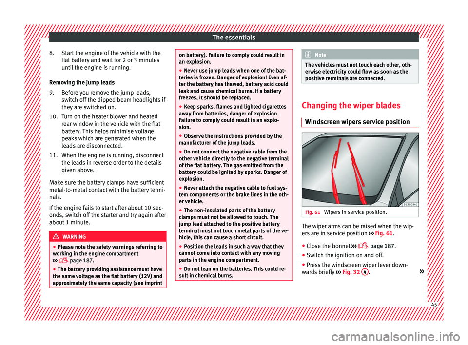 Seat Mii 2017  Owners manual The essentials
Start the engine of the vehicle with the
fl at
 b
attery and wait for 2 or 3 minutes
until the engine is running.
Removing the jump leads Before you remove the jump leads,
switch off th