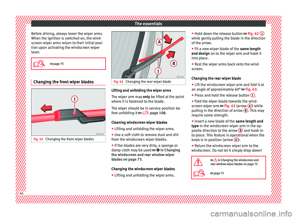 Seat Mii 2017  Owners manual The essentials
Before driving, always lower the wiper arms.
When the ignition i s
 sw
itched on, the wind-
screen wiper arms return to their initial posi-
tion upon activating the windscreen wiper
lev