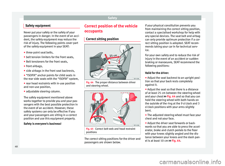 Seat Mii 2017 Service Manual Safety
Safety equipment Never put your safety or the safety of your
pa
s
sengers in danger. In the event of an acci-
dent, the safety equipment may reduce the
risk of injury. The following points cove