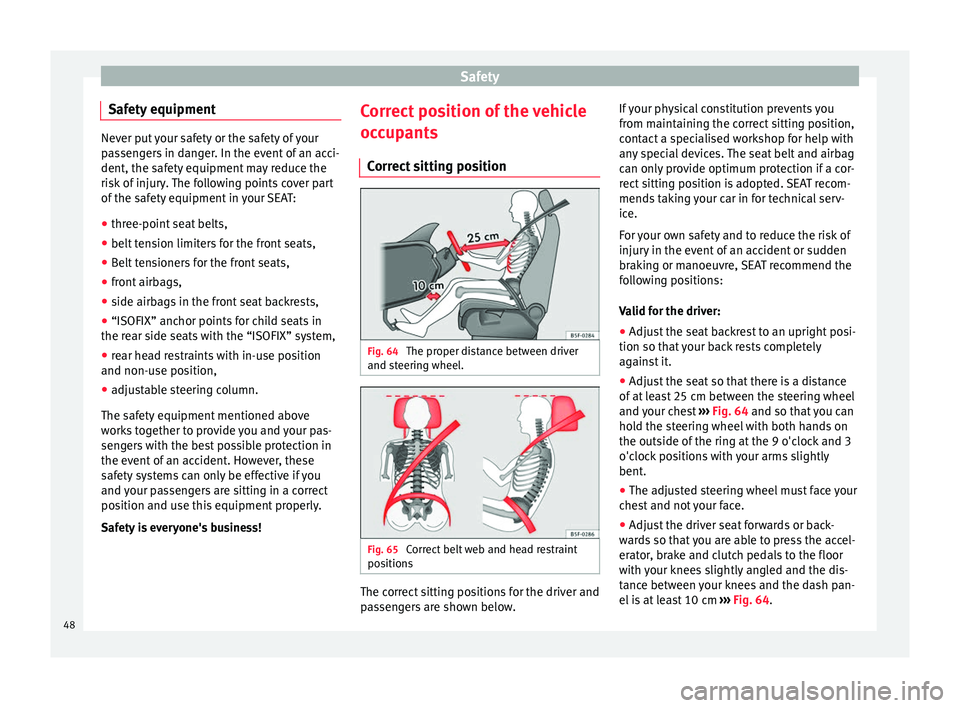 Seat Mii 2017  Owners manual Safety
Safety equipment Never put your safety or the safety of your
pa
s
sengers in danger. In the event of an acci-
dent, the safety equipment may reduce the
risk of injury. The following points cove