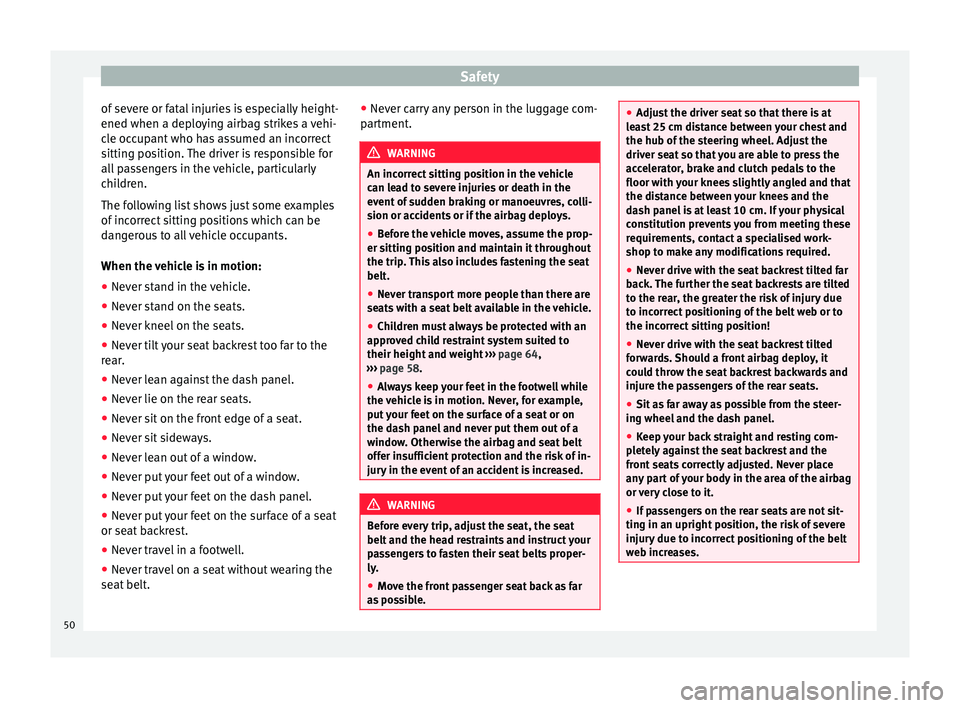 Seat Mii 2017  Owners manual Safety
of severe or fatal injuries is especially height-
ened when a dep lo
y
ing airbag strikes a vehi-
cle occupant who has assumed an incorrect
sitting position. The driver is responsible for
all p