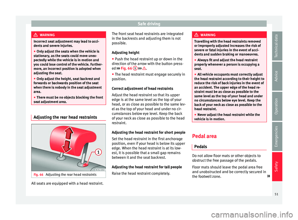 Seat Mii 2017  Owners manual Safe driving
WARNING
Incorrect seat adjustment may lead to acci-
dents  and sev
ere injuries.
● Only adjust the seats when the vehicle is
station
 ary, as the seats could move unex-
pectedly while t