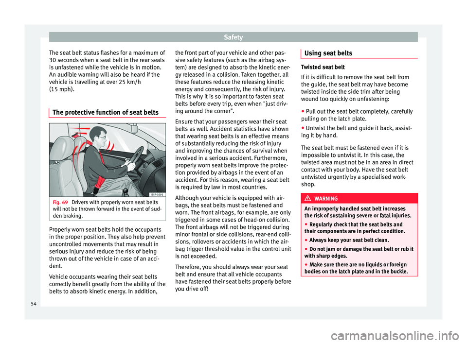 Seat Mii 2017 Owners manual Safety
The seat belt status flashes for a maximum of
30 sec ond
s
when a seat belt in the rear seats
is unfastened while the vehicle is in motion.
An audible warning will also be heard if the
vehicle Seat Mii 2017 Owners manual Safety
The seat belt status flashes for a maximum of
30 sec ond
s
when a seat belt in the rear seats
is unfastened while the vehicle is in motion.
An audible warning will also be heard if the
vehicle