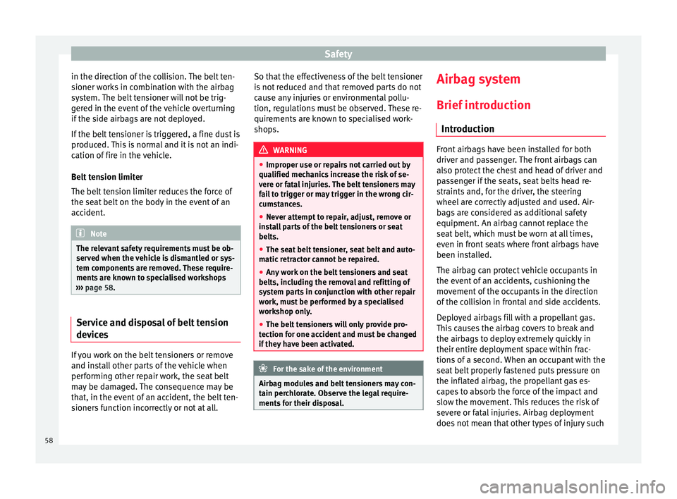 Seat Mii 2017  Owners manual Safety
in the direction of the collision. The belt ten-
s ioner w
ork
s in combination with the airbag
system. The belt tensioner will not be trig-
gered in the event of the vehicle overturning
if the