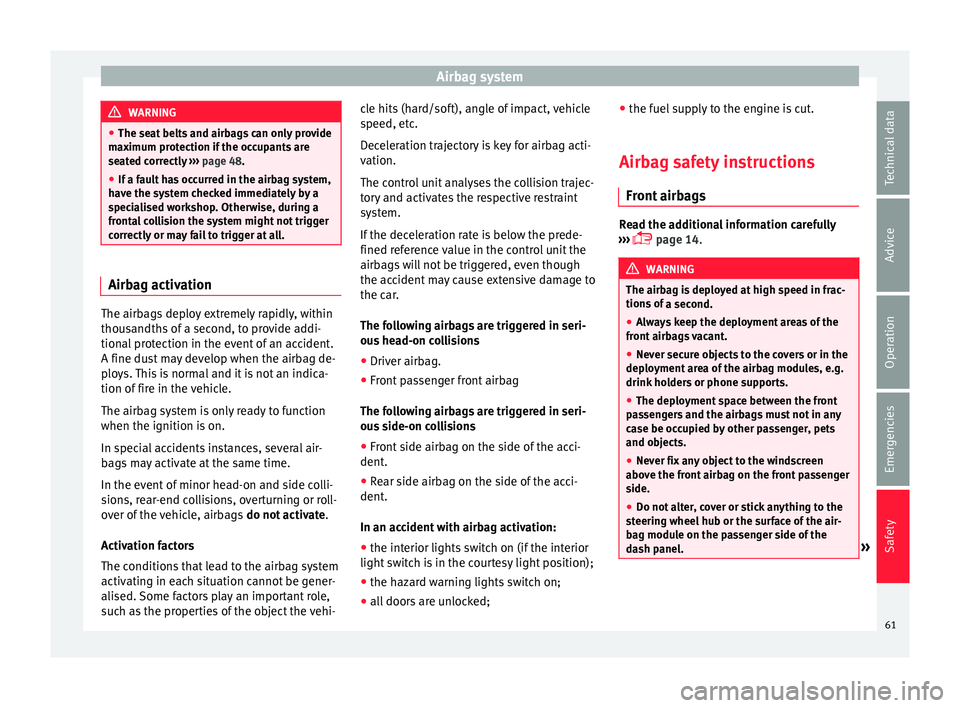 Seat Mii 2017  Owners manual Airbag system
WARNING
● The seat  belt
s and airbags can only provide
maximum protection if the occupants are
seated correctly  ››› page 48.
● If a fault has occurred in the airbag system,
h