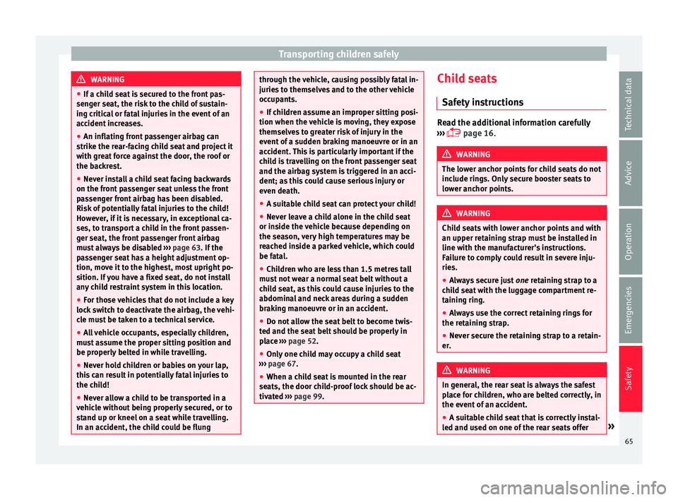 Seat Mii 2017 User Guide Transporting children safely
WARNING
● If a c hi
ld seat is secured to the front pas-
senger seat, the risk to the child of sustain-
ing critical or fatal injuries in the event of an
accident increa Seat Mii 2017 User Guide Transporting children safely
WARNING
● If a c hi
ld seat is secured to the front pas-
senger seat, the risk to the child of sustain-
ing critical or fatal injuries in the event of an
accident increa
