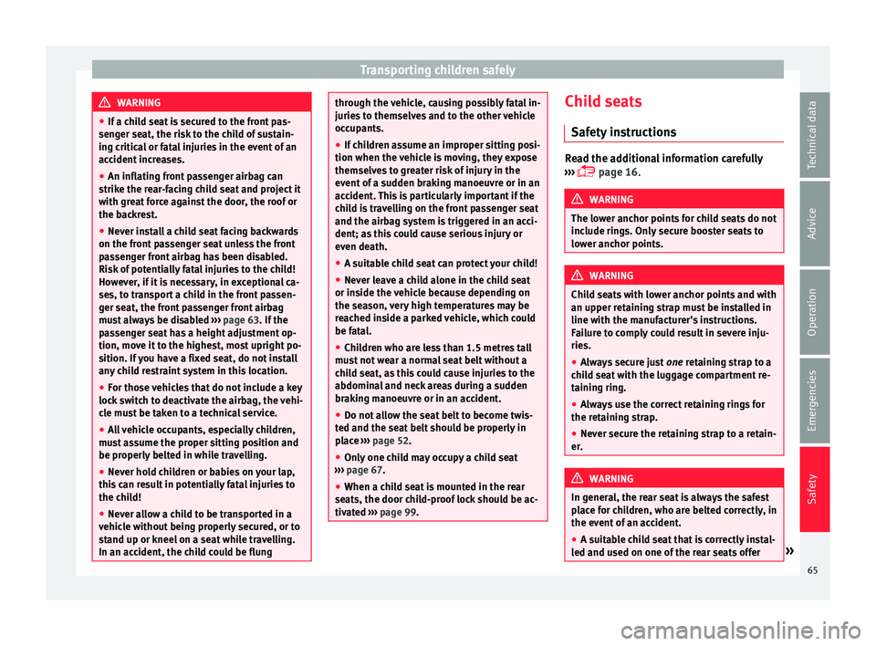 Seat Mii 2017  Owners manual Transporting children safely
WARNING
● If a c hi
ld seat is secured to the front pas-
senger seat, the risk to the child of sustain-
ing critical or fatal injuries in the event of an
accident increa