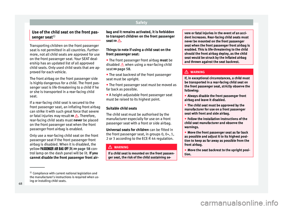 Seat Mii 2017  Owners manual Safety
Use of the child seat on the front pas-
sen g
er se
at1) Transporting children on the front passenger
seat
 i

s not permitted in all countries. Further-
more, not all child seats are approved 