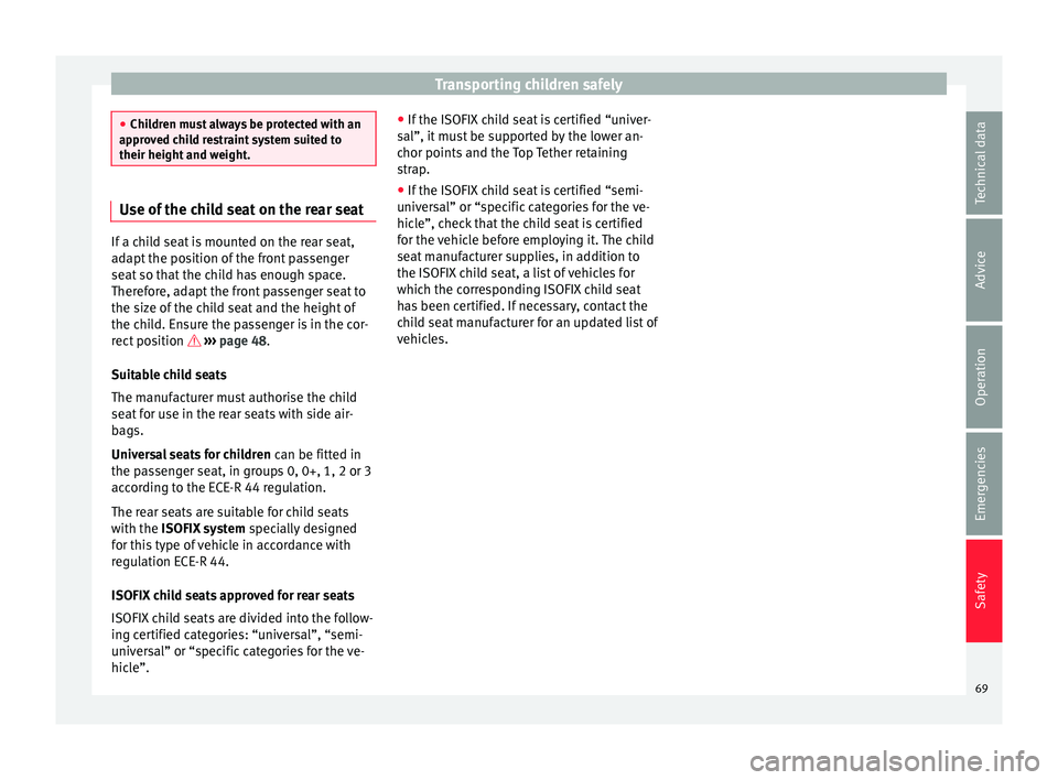 Seat Mii 2017 Manual PDF Transporting children safely
●
Chil dr
en must always be protected with an
approved child restraint system suited to
their height and weight. Use of the child seat on the rear seat
If a child seat i