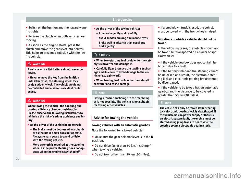 Seat Mii 2017  Owners manual Emergencies
● Sw it
c
h on the ignition and the hazard warn-
ing lights.
● Release the clutch when both vehicles are
movin
 g.
● As soon as the engine starts, press the
clutc
 h and move the gea