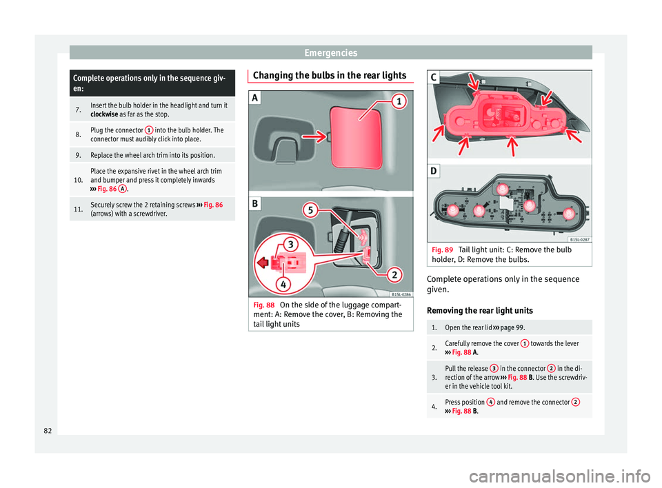 Seat Mii 2017  Owners manual EmergenciesComplete operations only in the sequence giv-
en:
7.Insert the bulb holder in the headlight and turn it
clockwise as far as the stop.
8.Plug the connector 
1 into the bulb holder. The
conne