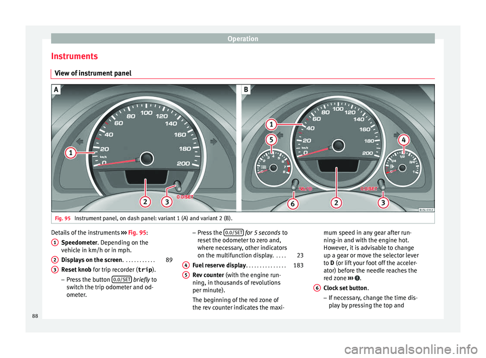 Seat Mii 2017  Owners manual Operation
Instruments V iew of
 in
strument panelFig. 95 
Instrument panel, on dash panel: variant 1 (A) and variant 2 (B). Details of the instruments 
››
›
  Fig. 95:
Speedometer. Depending on 