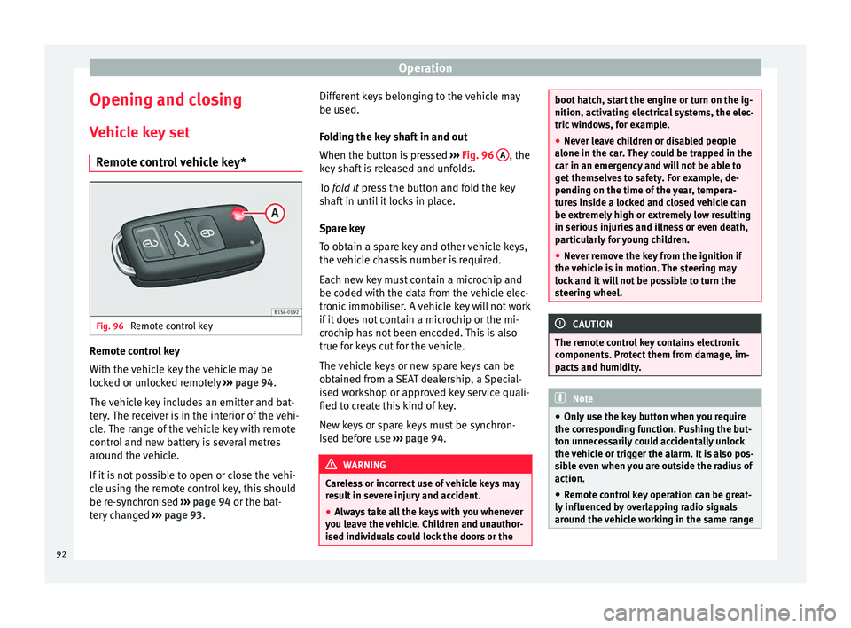Seat Mii 2017  Owners manual Operation
Opening and closing V ehic
l
e key set
Remote control vehicle key* Fig. 96 
Remote control key Remote control key
W
ith the 
v

ehicle key the vehicle may be
locked or unlocked remotely  ›
