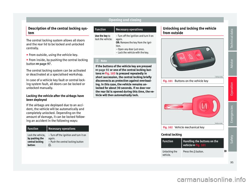 Seat Mii 2017  Owners manual Opening and closing
Description of the central locking sys-
t em The central locking system allows all doors
and the re
ar lid t
o be locked and unlocked
centrally.
● From outside, using the vehicle