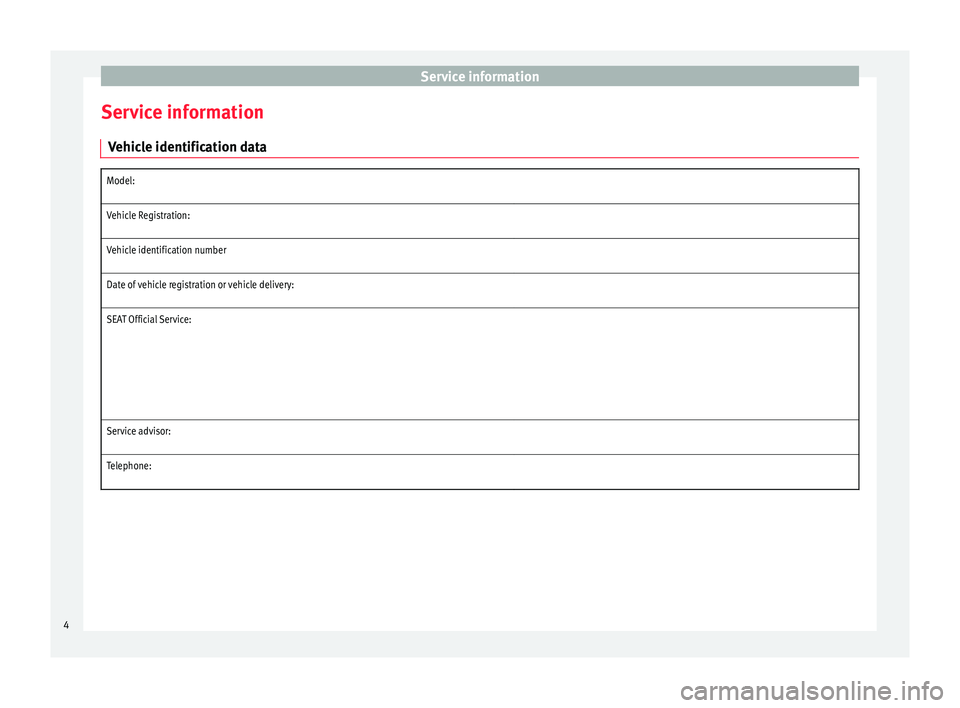 Seat Mii 2017 Maintenance programme Service information
Service information V ehicle identification data
Model:
Vehicle Registration:
Vehicle identification number
Date of vehicle registration or vehicle delivery:
SEAT Of Seat Mii 2017 Maintenance programme Service information
Service information V ehicle identification data
Model:
Vehicle Registration:
Vehicle identification number
Date of vehicle registration or vehicle delivery:
SEAT Of