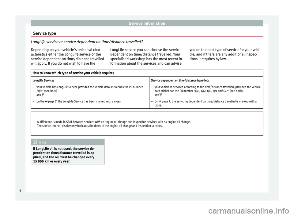 Seat Mii 2017 Maintenance programme Service information
Service type LongLife service or service dependent on time/distance travelled?
Depending on your vehicle's technical char-
act eristics either the LongLife service or the
servi Seat Mii 2017 Maintenance programme Service information
Service type LongLife service or service dependent on time/distance travelled?
Depending on your vehicle's technical char-
act eristics either the LongLife service or the
servi