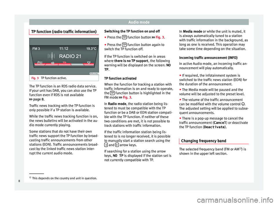 Seat Mii 2017 YOU&MII MUSIC Audio mode
TP function (radio traffic information) Fig. 3
TP function active. The TP function is an RDS radio data service.
If
y
our unit has DAB, you can also use the TP
function even if RDS is no Seat Mii 2017 YOU&MII MUSIC Audio mode
TP function (radio traffic information) Fig. 3
TP function active. The TP function is an RDS radio data service.
If
y
our unit has DAB, you can also use the TP
function even if RDS is no