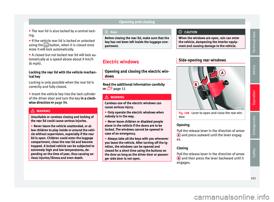 Seat Mii 2016  Owners manual Opening and closing
● The r e
ar lid i
s also locked by a central lock-
ing.
● If the vehicle rear lid is locked or unlocked
usin
 g the    button, when it is closed once
mor e it
 w
ill lock a