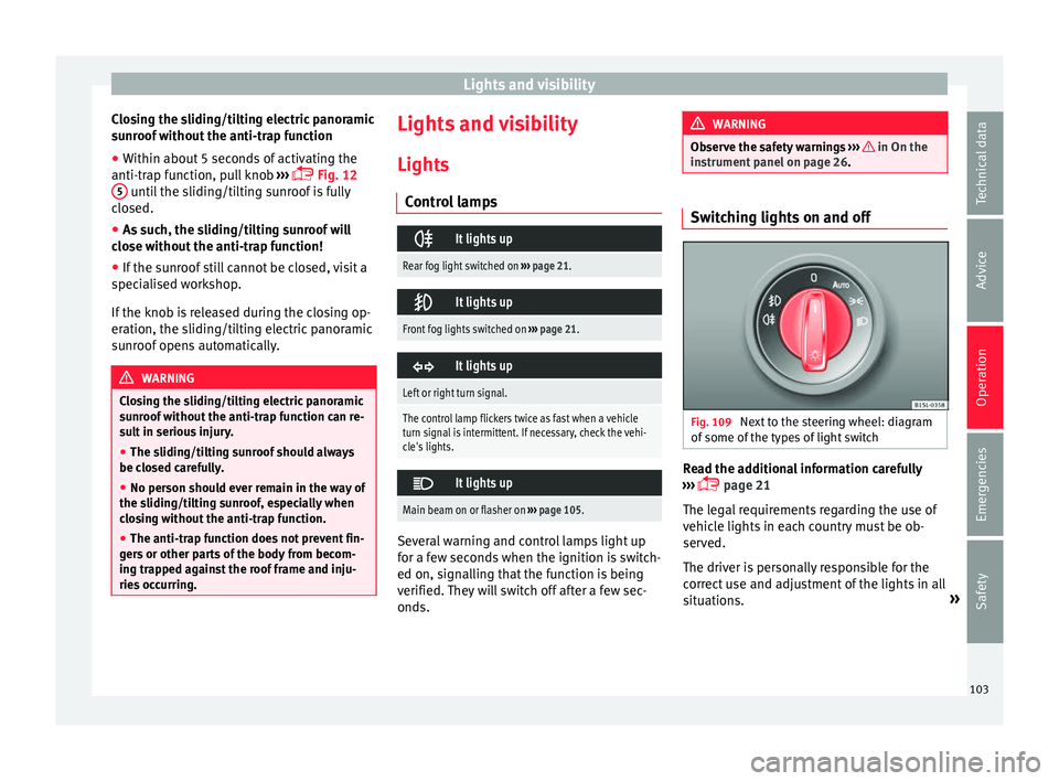 Seat Mii 2016 Owners manual Lights and visibility
Closing the sliding/tilting electric panoramic
s u
nr
oof without the anti-trap function
● Within about 5 seconds of activating the
anti-trap fu
nction, pull knob ›››
Seat Mii 2016 Owners manual Lights and visibility
Closing the sliding/tilting electric panoramic
s u
nr
oof without the anti-trap function
● Within about 5 seconds of activating the
anti-trap fu
nction, pull knob ›››