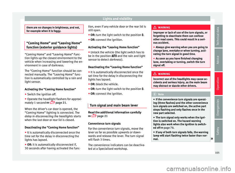 Seat Mii 2016  Owners manual Lights and visibility
there are no changes in brightness, and not,
for e
x
ample when it is foggy. “Coming Home” and “Leaving Home”
fu
nction (e

xterior guidance lights)“Coming Home” and 