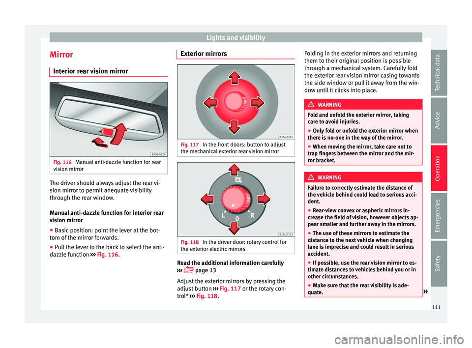 Seat Mii 2016  Owners manual Lights and visibility
Mirror Int erior r
e
ar vision mirrorFig. 116 
Manual anti-dazzle function for rear
v i
s

ion mirror The driver should always adjust the rear vi-
s
ion mirr
or t

o permit adequ