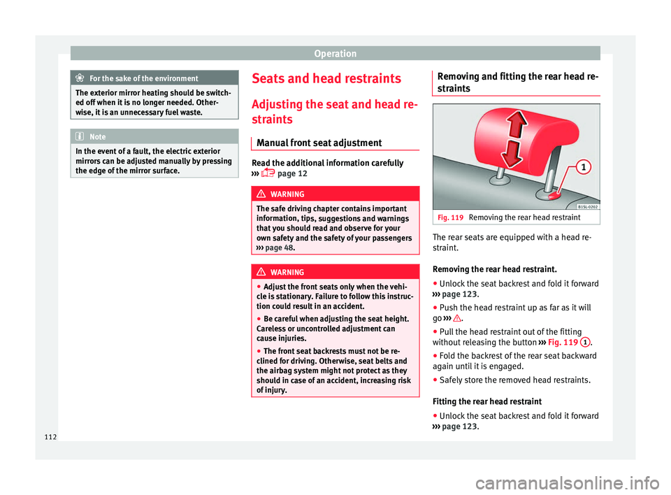 Seat Mii 2016  Owners manual Operation
For the sake of the environment
The exterior mirror heating should be switch-
ed off when it  i
s no longer needed. Other-
wise, it is an unnecessary fuel waste. Note
In the event of a fault