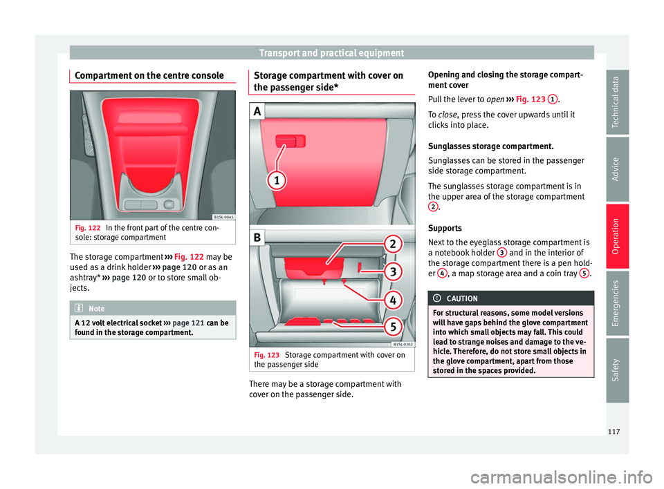 Seat Mii 2016  Owners manual Transport and practical equipment
Compartment on the centre console Fig. 122 
In the front part of the centre con-
so l
e: s
torage compartment The storage compartment 
››
›
  Fig. 122 may be
us