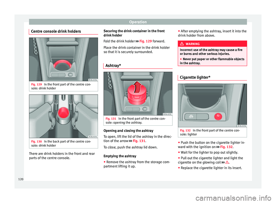 Seat Mii 2016 Owners manual Operation
Centre console drink holders Fig. 129
In the front part of the centre con-
so l
e: drink
holder Fig. 130
In the back part of the centre con-
so l
e: drink
holder There are drink holders Seat Mii 2016 Owners manual Operation
Centre console drink holders Fig. 129
In the front part of the centre con-
so l
e: drink
holder Fig. 130
In the back part of the centre con-
so l
e: drink
holder There are drink holders