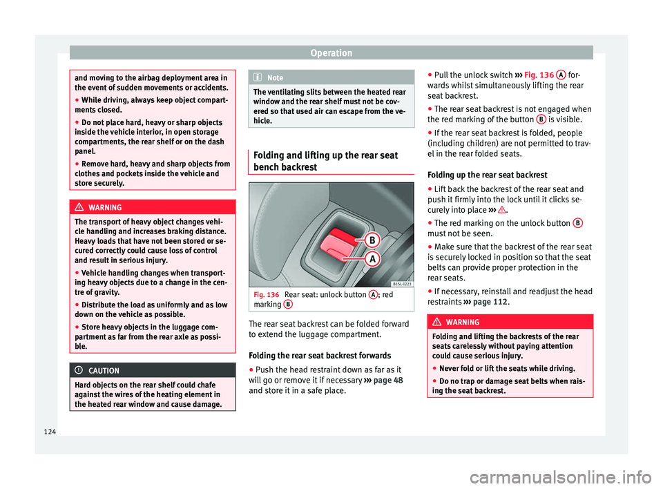 Seat Mii 2016  Owners manual Operation
and moving to the airbag deployment area in
the event
 of
 sudden movements or accidents.
● While driving, always keep object compart-
ments c
 losed.
● Do not place hard, heavy or sharp